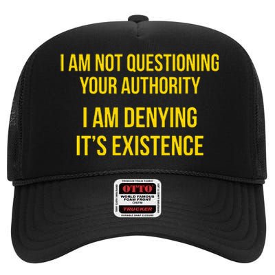 I Am Not Questioning Your Authority I Am Denying Existence High Crown Mesh Back Trucker Hat