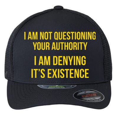 I Am Not Questioning Your Authority I Am Denying Existence Flexfit Unipanel Trucker Cap