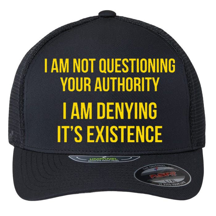 I Am Not Questioning Your Authority I Am Denying Existence Flexfit Unipanel Trucker Cap