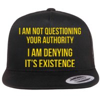 I Am Not Questioning Your Authority I Am Denying Existence Flat Bill Trucker Hat