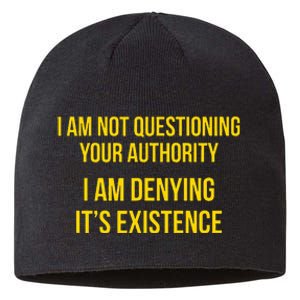 I Am Not Questioning Your Authority I Am Denying Existence Sustainable Beanie