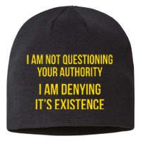 I Am Not Questioning Your Authority I Am Denying Existence Sustainable Beanie