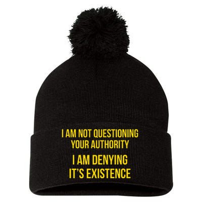 I Am Not Questioning Your Authority I Am Denying Existence Pom Pom 12in Knit Beanie