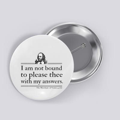 I Am Not Bound To Please Thee With My Answers Button