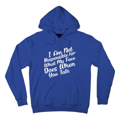 I Am Not Responsible For What My Face Does When You Talk Great Gift Hoodie