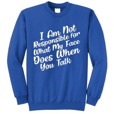 I Am Not Responsible For What My Face Does When You Talk Great Gift Sweatshirt