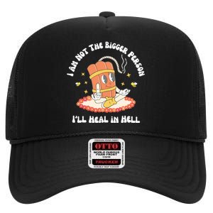 I Am Not The Bigger Person I’Ll Heal In Hell High Crown Mesh Back Trucker Hat