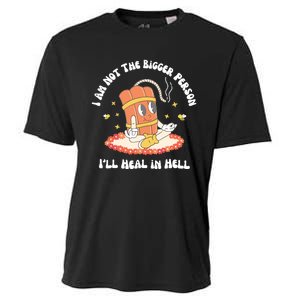 I Am Not The Bigger Person I’Ll Heal In Hell Cooling Performance Crew T-Shirt