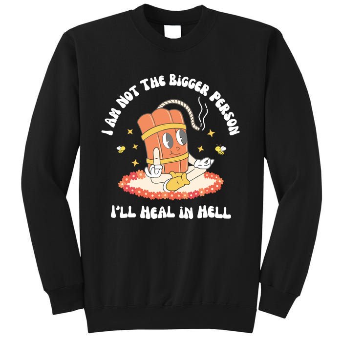 I Am Not The Bigger Person I’Ll Heal In Hell Sweatshirt