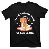 I Am Not The Bigger Person I’Ll Heal In Hell T-Shirt