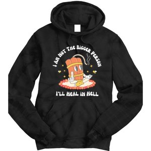 I Am Not The Bigger Person I’Ll Heal In Hell Tie Dye Hoodie