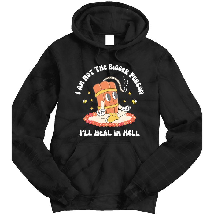 I Am Not The Bigger Person I’Ll Heal In Hell Tie Dye Hoodie