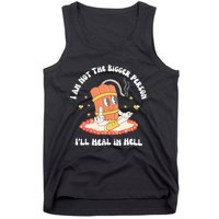 I Am Not The Bigger Person I’Ll Heal In Hell Tank Top