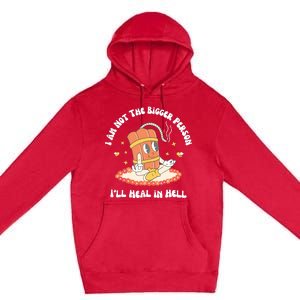 I Am Not The Bigger Person I’Ll Heal In Hell Premium Pullover Hoodie