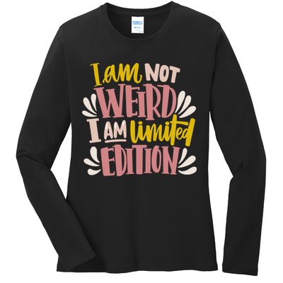 I Am Not Weird I Am Limited Edition Ladies Long Sleeve Shirt