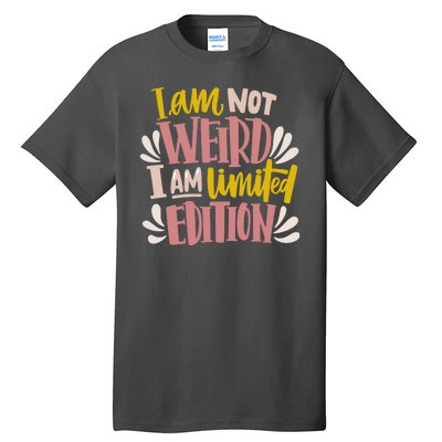 I Am Not Weird I Am Limited Edition Tall T-Shirt