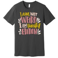 I Am Not Weird I Am Limited Edition Premium T-Shirt