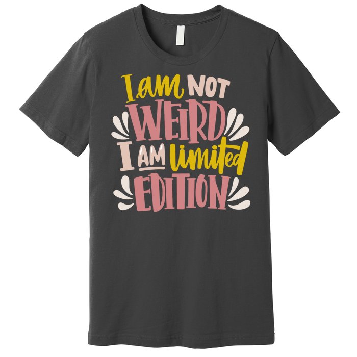 I Am Not Weird I Am Limited Edition Premium T-Shirt