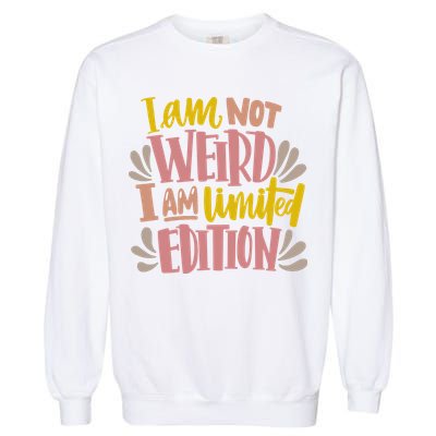 I Am Not Weird I Am Limited Edition Garment-Dyed Sweatshirt