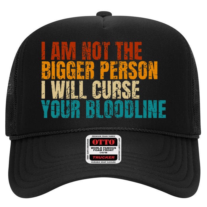 I Am Not The Bigger Person I Will Curse Your Bloodline High Crown Mesh Back Trucker Hat