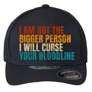 I Am Not The Bigger Person I Will Curse Your Bloodline Flexfit Unipanel Trucker Cap