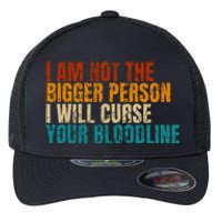 I Am Not The Bigger Person I Will Curse Your Bloodline Flexfit Unipanel Trucker Cap