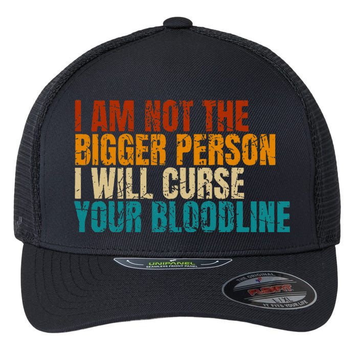 I Am Not The Bigger Person I Will Curse Your Bloodline Flexfit Unipanel Trucker Cap