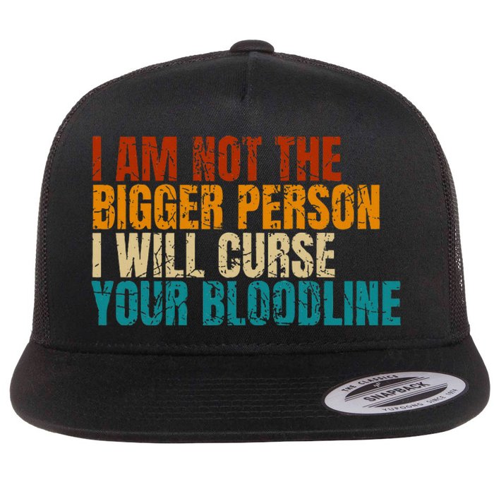 I Am Not The Bigger Person I Will Curse Your Bloodline Flat Bill Trucker Hat