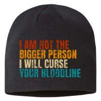 I Am Not The Bigger Person I Will Curse Your Bloodline Sustainable Beanie