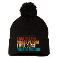 I Am Not The Bigger Person I Will Curse Your Bloodline Pom Pom 12in Knit Beanie