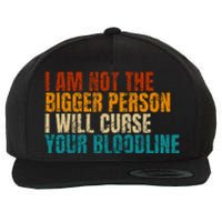 I Am Not The Bigger Person I Will Curse Your Bloodline Wool Snapback Cap