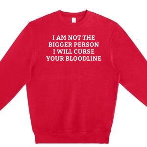 I Am Not The Bigger Person I Will Curse Your Bloodline Funny Premium Crewneck Sweatshirt