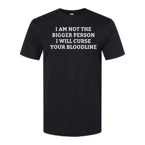 I Am Not The Bigger Person I Will Curse Your Bloodline Funny Softstyle CVC T-Shirt