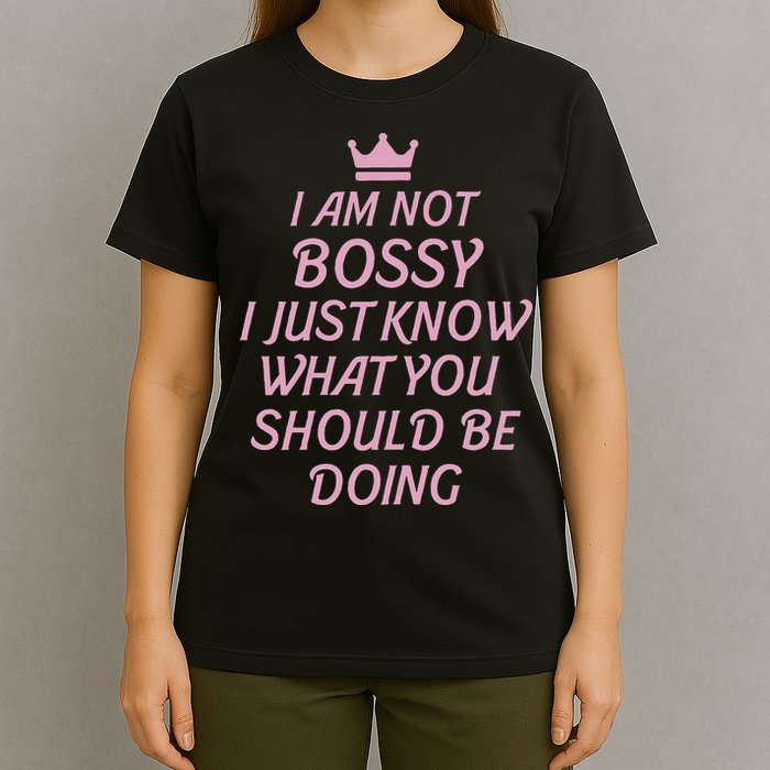 I Am Not Bossy I Just Know What You Should Be Doing Queen T-Shirt