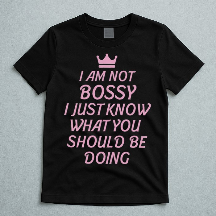 I Am Not Bossy I Just Know What You Should Be Doing Queen T-Shirt