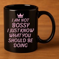 I Am Not Bossy I Just Know What You Should Be Doing Queen 11oz C Handle Ceramic Mug