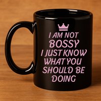 I Am Not Bossy I Just Know What You Should Be Doing Queen 11oz C Handle Ceramic Mug