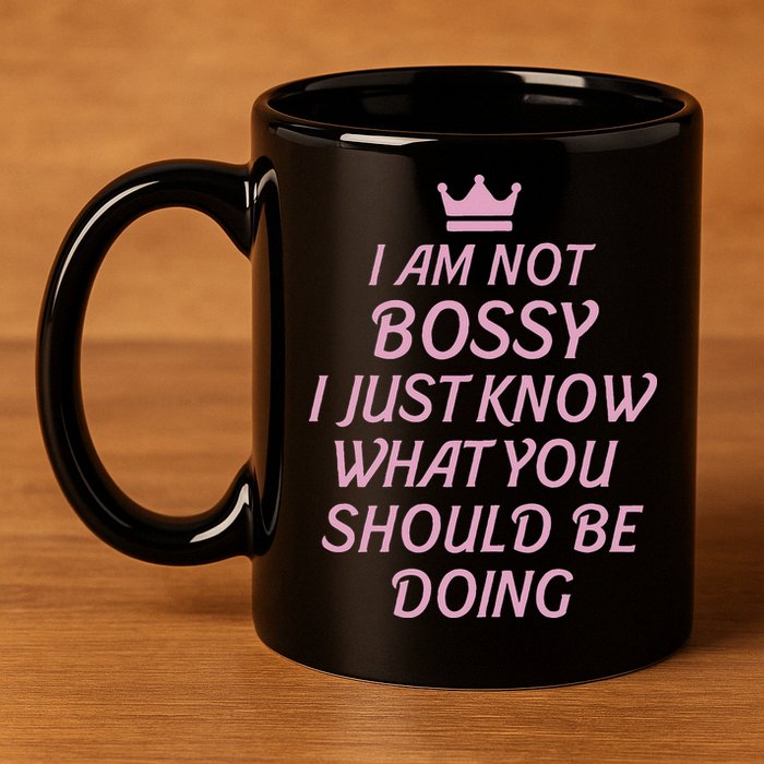 I Am Not Bossy I Just Know What You Should Be Doing Queen 11oz C Handle Ceramic Mug