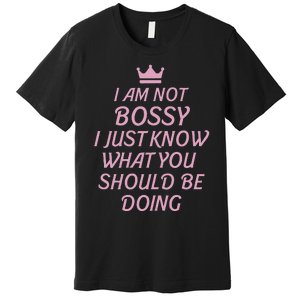 I Am Not Bossy I Just Know What You Should Be Doing Queen Premium T-Shirt