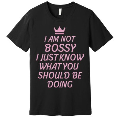 I Am Not Bossy I Just Know What You Should Be Doing Queen Premium T-Shirt