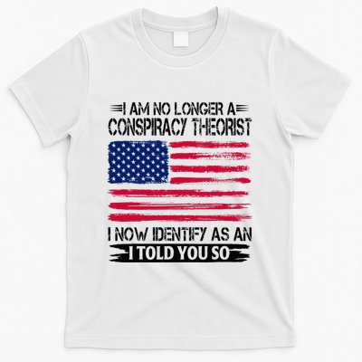 I Am No Longer A Conspiracy Theorist As An I Told You So T-Shirt