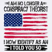 I Am No Longer A Conspiracy Theorist As An I Told You So Button