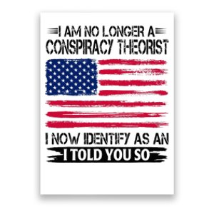 I Am No Longer A Conspiracy Theorist As An I Told You So Poster