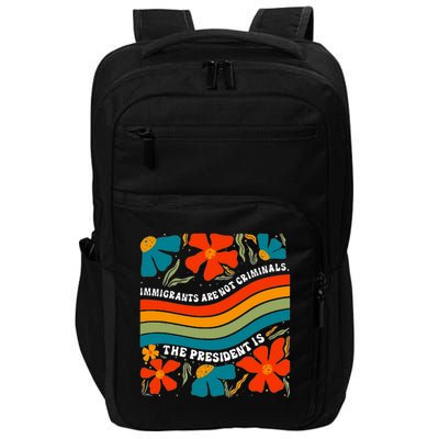 Immigrant Are Not Criminals But The President Is Impact Tech Backpack