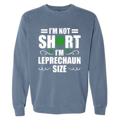 I Am Not Short I Am Leprechaun Size I'm Leprechaun Size Gift Garment-Dyed Sweatshirt