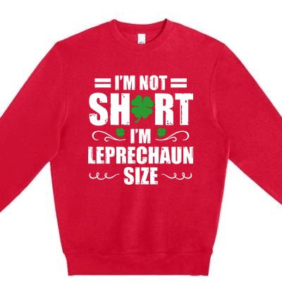 I Am Not Short I Am Leprechaun Size I'm Leprechaun Size Gift Premium Crewneck Sweatshirt