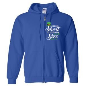 I Am Not Short I Am Leprechaun Size Gift Full Zip Hoodie