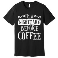 IM A Nightmare Before Coffee Caffeine Lover Premium T-Shirt