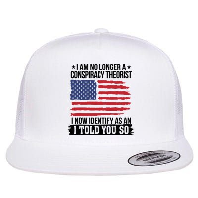 I Am No Longer A Conspiracy Theorist As An I Told You So Flat Bill Trucker Hat