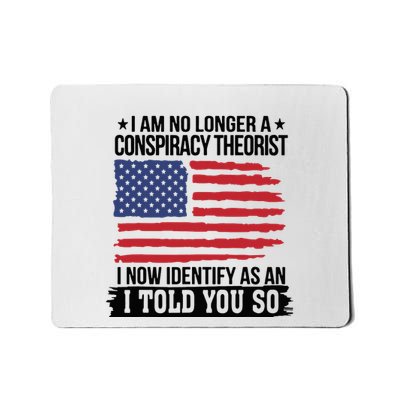 I Am No Longer A Conspiracy Theorist As An I Told You So Mousepad
